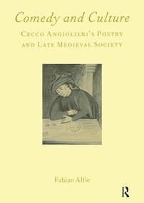 Comedy and Culture (Cecco Angiolieri's Poetry and Late Medieval Society) by Fabian Alfie, 9781902653433