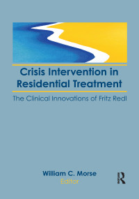 Crisis Intervention in Residential Treatment (The Clinical Innovations of Fritz Redl) - 9781138966970 by William C Morse, 9781138966970