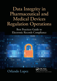 Data Integrity in Pharmaceutical and Medical Devices Regulation Operations (Best Practices Guide to Electronic Records Compliance) - 9781032339887 by Orlando Lopez, 9781032339887