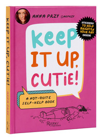 Keep It Up, Cutie! (A Not-Quite Self-Help Book) by Anna Przy, Nic Farrell, 9780789344182