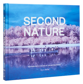 Second Nature (Photography in the Age of the Anthropocene) by Jessica May, Marshall N. Price, Donna Haraway, Candice Hopkins, Rocio Aranda-Alvarado, 9780847873395