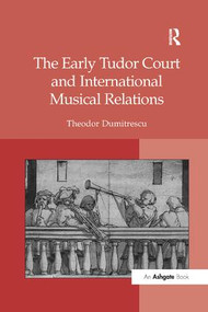 The Early Tudor Court and International Musical Relations - 9781138265042 by Theodor Dumitrescu, 9781138265042