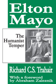 Elton Mayo (The Humanist Temper) - 9781412805247 by Richard C. S. Trahair, Abraham Zaleznik, 9781412805247
