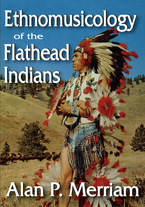 Ethnomusicology of the Flathead Indians - 9781412842440 by Alan Merriam, 9781412842440