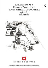 Excavations at a Templar Preceptory, South Witham, Lincolnshire 1965-67 by Philip Mayes, 9781902653969