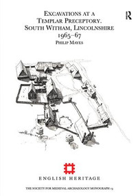 Excavations at a Templar Preceptory, South Witham, Lincolnshire 1965-67 by Philip Mayes, 9781902653969