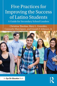 Five Practices for Improving the Success of Latino Students (A Guide for Secondary School Leaders) - 9781138713611 by Christina Theokas, Mary L. González, Consuelo Manriquez, Joseph F. Johnson Jr., 9781138713611