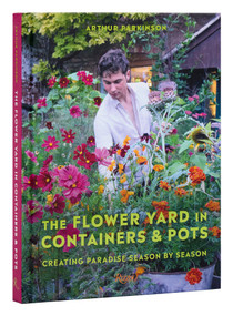 The Flower Yard in Containers & Pots (Creating Paradise Season By Season) by Arthur Parkinson, 9780847899852