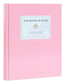 The Book of Rosé (The Provençal Vineyard That Revolutionized Rosé By Whispering Angel and  Château D'Esclans) by Lindsey Tramuta, Martin Bruno, 9780847873661