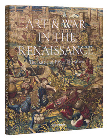 Art & War in the Renaissance (The Battle of Pavia Tapestries) by Dr. Sylvain Bellenger, Dr. Thomas P. Campbell, Dr. Cecilia Paredes, Graziella Palei, Antonio Tosini, Carmine Romano, Carmine Romano, 9780847899890