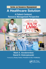 A Healthcare Solution (A Patient-Centered, Resource Management Perspective) - 9781032179391 by Mark A. Vonderembse, David D. Dobrzykowski, 9781032179391