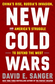 New Cold Wars (China's Rise, Russia's Invasion, and America's Struggle to Defend the West) by David E. Sanger, Mary K. Brooks, 9780593443590