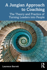 A Jungian Approach to Coaching (The Theory and Practice of Turning Leaders into People) by Laurence Barrett, 9780367766368