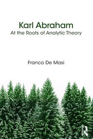 Karl Abraham (At the Roots of Analytic Theory) by Franco De Masi, 9781782205128