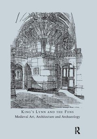 King's Lynn and the Fens (Medieval Art, Architecture and Archaeology) by John McNeill, 9781906540166