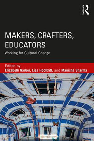 Makers, Crafters, Educators (Working for Cultural Change) - 9781138896222 by Elizabeth Garber, Lisa Hochtritt, Manisha Sharma, 9781138896222