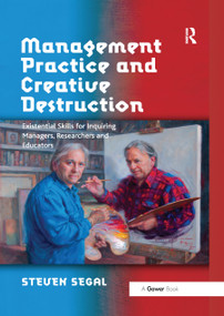 Management Practice and Creative Destruction (Existential Skills for Inquiring Managers, Researchers and Educators) - 9780367879280 by Steven Segal, 9780367879280