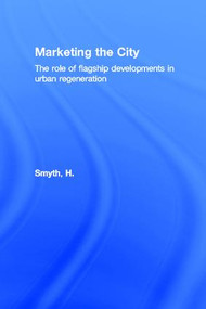 Marketing the City (The role of flagship developments in urban regeneration) by H. Smyth, 9781138995666