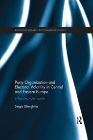 Party Organization and Electoral Volatility in Central and Eastern Europe (Enhancing voter loyalty) - 9781138714229 by Sergiu Gherghina, 9781138714229