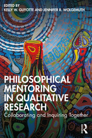 Philosophical Mentoring in Qualitative Research (Collaborating and Inquiring Together) by Kelly W. Guyotte, Jennifer R. Wolgemuth, 9780367900892