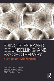 Principles-Based Counselling and Psychotherapy (A Method of Levels approach) by Timothy A. Carey, Warren Mansell, Sara Tai, 9780415738781