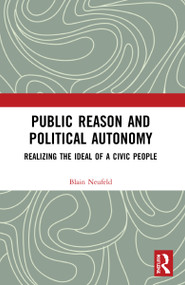 Public Reason and Political Autonomy (Realizing the Ideal of a Civic People) - 9781138737495 by Blain Neufeld, 9781138737495