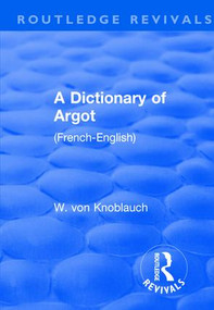 Revival: A Dictionary of Argot (1912) ((French-English)) - 9781138563001 by W. Knoblauch von, 9781138563001