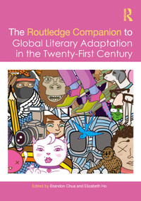The Routledge Companion to Global Literary Adaptation in the Twenty-First Century by Brandon Chua, Elizabeth Ho, 9781032425597