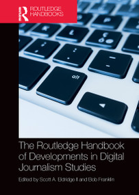 The Routledge Handbook of Developments in Digital Journalism Studies by Scott Eldridge II, Bob Franklin, 9781032241814