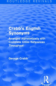 Routledge Revivals: Crabb's English Synonyms (1916) (Arranged Alphabetically with Complete Cross References Throughout) by George Crabb, 9781138283459