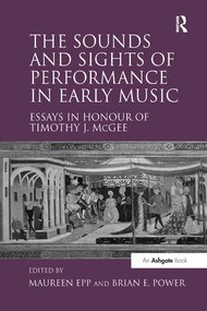 The Sounds and Sights of Performance in Early Music (Essays in Honour of Timothy J. McGee) - 9781138264984 by Maureen Epp, Brian E. Power, 9781138264984