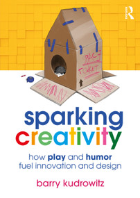 Sparking Creativity (How Play and Humor Fuel Innovation and Design) by Barry Kudrowitz, 9781032232157