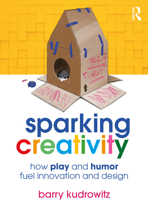Sparking Creativity (How Play and Humor Fuel Innovation and Design) by Barry Kudrowitz, 9781032232157