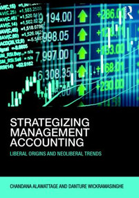 Strategizing Management Accounting (Liberal Origins and Neoliberal Trends) - 9781138783553 by Chandana Alawattage, Danture Wickramasinghe, 9781138783553