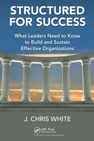 Structured for Success (What Leaders Need to Know to Build and Sustain Effective Organizations) - 9781032241890 by J. Chris White, 9781032241890