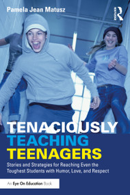 Tenaciously Teaching Teenagers (Stories and Strategies for Reaching Even the Toughest Students with Humor, Love, and Respect) - 9781032432557 by Pamela Jean Matusz, 9781032432557