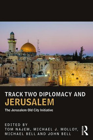 Track Two Diplomacy and Jerusalem (The Jerusalem Old City Initiative) by Tom Najem, Michael Molloy, Michael Bell, John Bell, 9781138666740