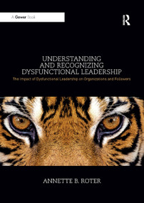Understanding and Recognizing Dysfunctional Leadership (The Impact of Dysfunctional Leadership on Organizations and Followers) - 9780367882150 by Annette B. Roter, 9780367882150