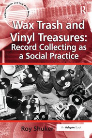 Wax Trash and Vinyl Treasures: Record Collecting as a Social Practice - 9781472464279 by Roy Shuker, 9781472464279
