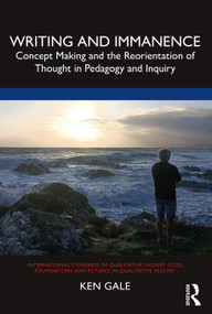 Writing and Immanence (Concept Making and the Reorientation of Thought in Pedagogy and Inquiry) - 9780367723217 by Ken Gale, 9780367723217