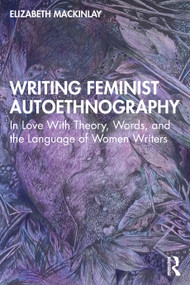 Writing Feminist Autoethnography (In Love With Theory, Words, and the Language of Women Writers) by Elizabeth Mackinlay, 9780367479770