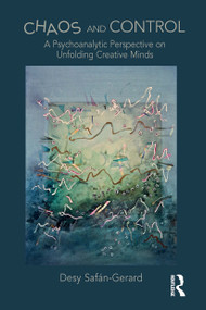Chaos and Control (A Psychoanalytic Perspective on Unfolding Creative Minds) - 9781032570419 by Desy Safan-Gerard, 9781032570419