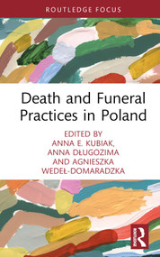 Death and Funeral Practices in Poland by Anna E. Kubiak, Anna Długozima, Agnieszka Wedeł-Domaradzka, 9781032075525