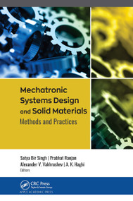 Mechatronic Systems Design and Solid Materials (Methods and Practices) - 9781774637722 by Satya Bir Singh, Prabhat Ranjan, Alexander V. Vakhrushev, A. K. Haghi, 9781774637722