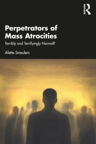 Perpetrators of Mass Atrocities (Terribly and Terrifyingly Normal?) - 9781032568027 by Alette Smeulers, 9781032568027