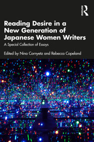 Reading Desire in a New Generation of Japanese Women Writers (A Special Collection of Essays) - 9781032437330 by Nina Cornyetz, Rebecca Copeland, 9781032437330