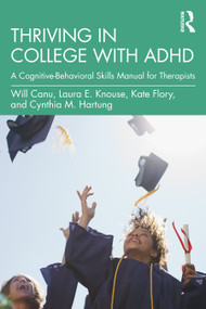 Thriving in College with ADHD (A Cognitive-Behavioral Skills Manual for Therapists) by Will Canu, Laura E. Knouse, Kate Flory, Cynthia M. Hartung, 9780367711603