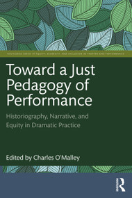 Toward a Just Pedagogy of Performance (Historiography, Narrative, and Equity in Dramatic Practice) by Charles O'Malley, 9781032138312