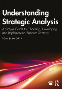 Understanding Strategic Analysis (A Simple Guide to Choosing, Developing and Implementing Business Strategy) by Tom Elsworth, 9781032385112