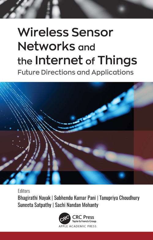 Wireless Sensor Networks and the Internet of Things (Future Directions and Applications) - 9781774637951 by Bhagirathi Nayak, Subhendu Kumar Pani, Tanupriya Choudhury, Suneeta Satpathy, Sachi Nandan Mohanty, 9781774637951
